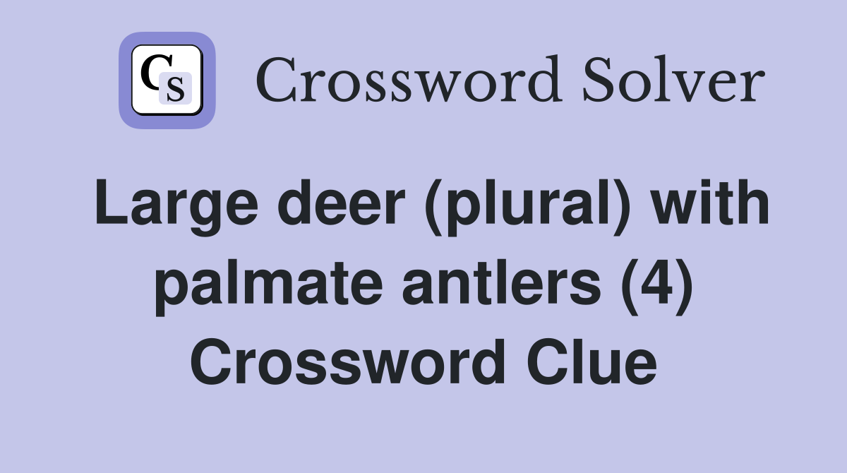 Large deer (plural) with palmate antlers (4) Crossword Clue