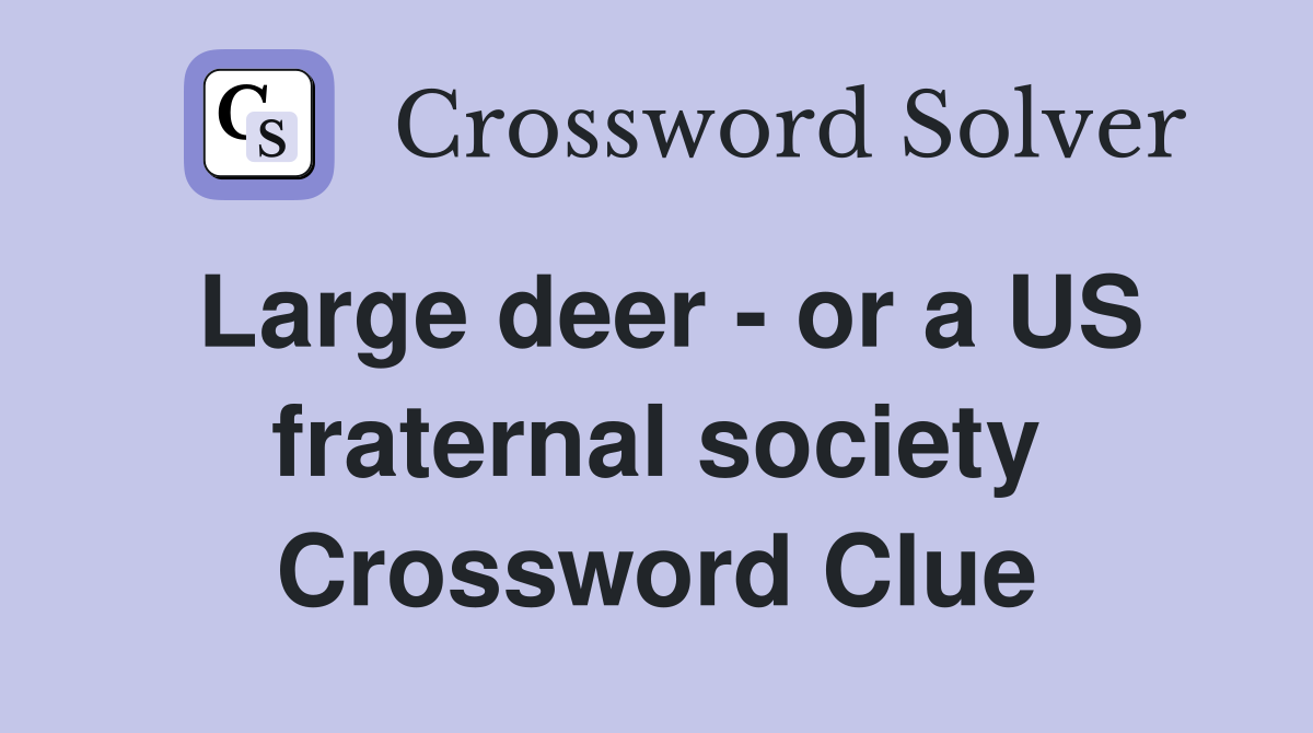 Large deer - or a US fraternal society Crossword Clue