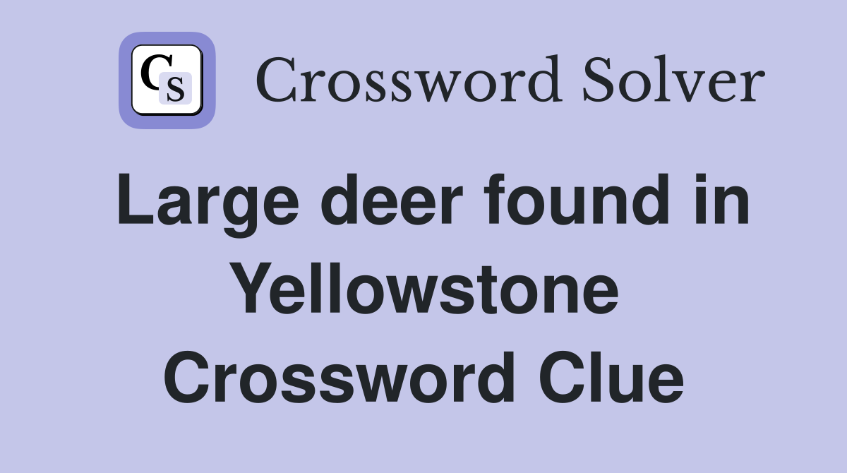 Large deer found in Yellowstone Crossword Clue