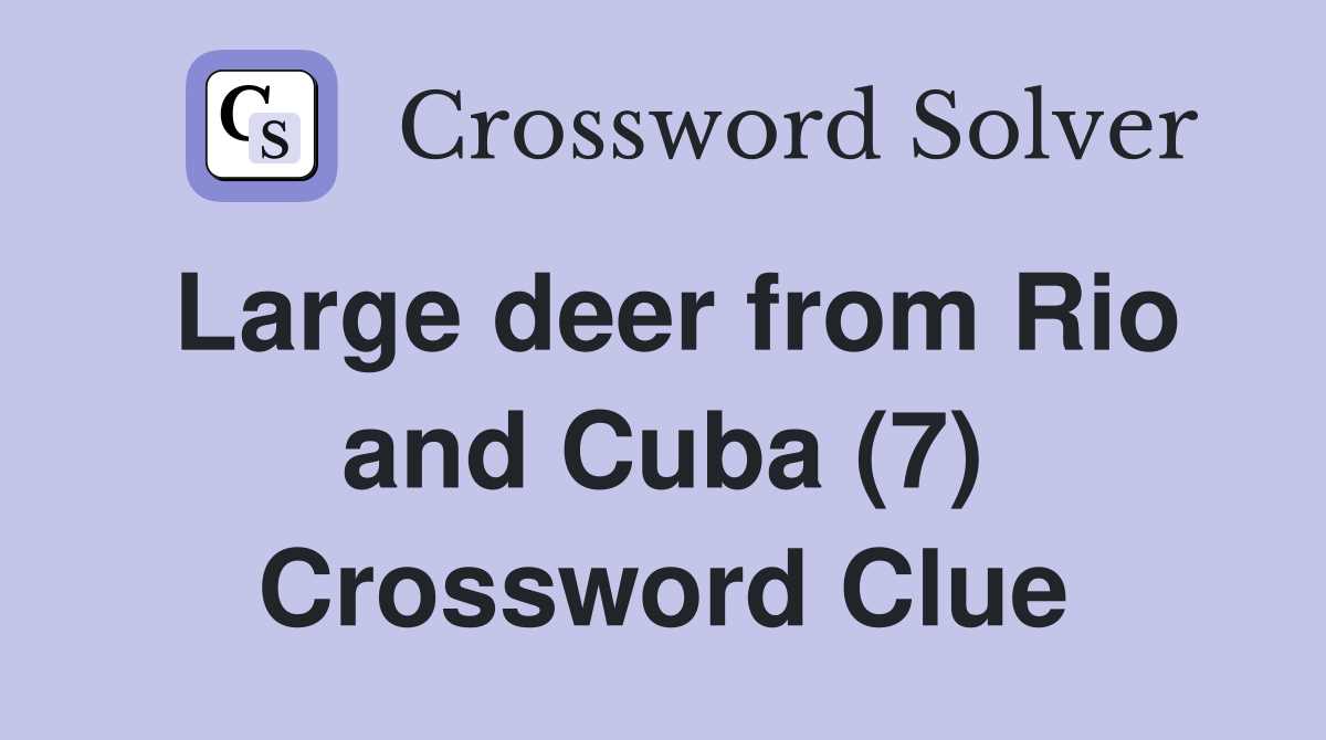 Large deer from Rio and Cuba (7) Crossword Clue