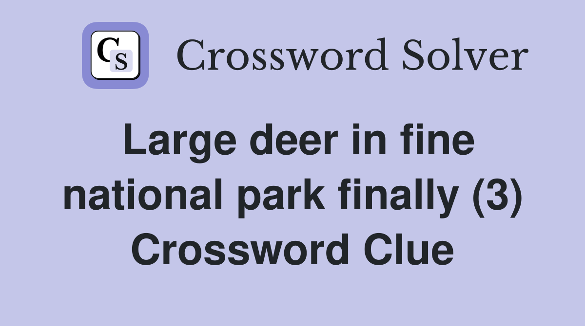 Large deer in fine national park finally (3) Crossword Clue