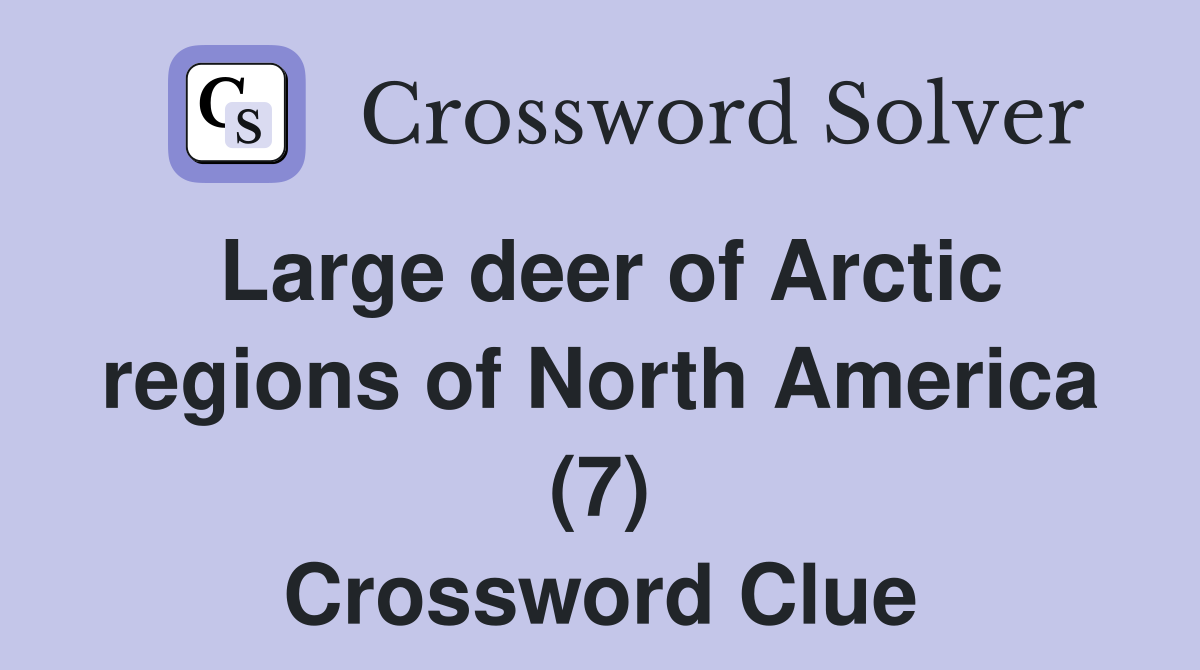 Large deer of Arctic regions of North America (7) Crossword Clue