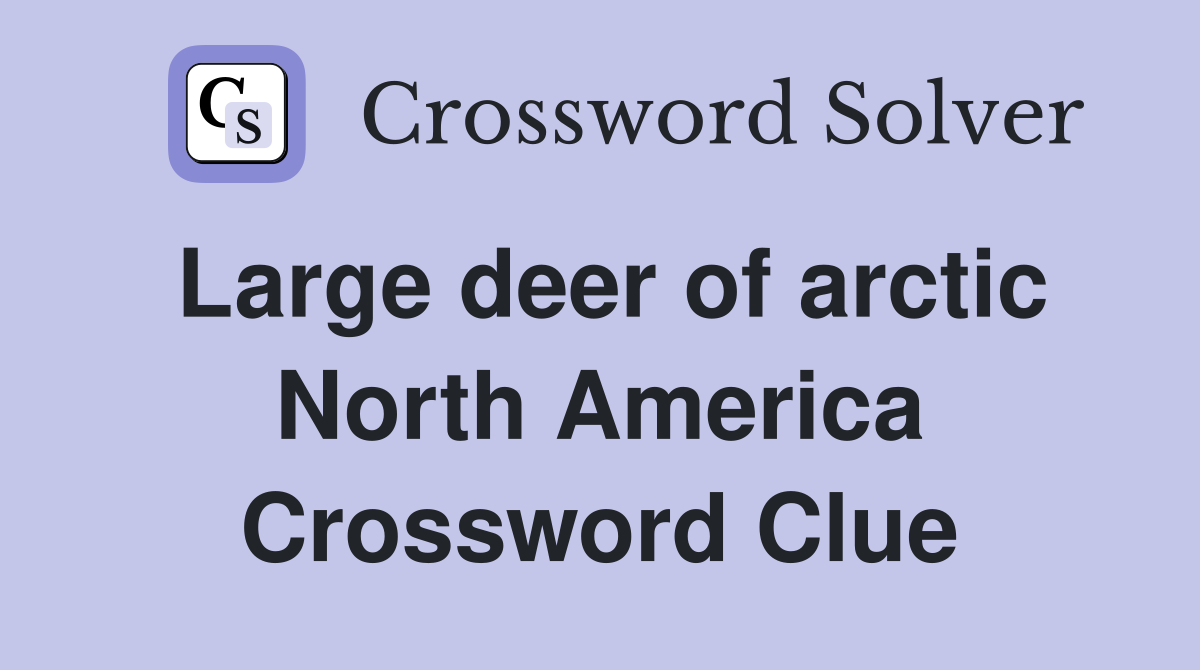 Large deer of arctic North America Crossword Clue