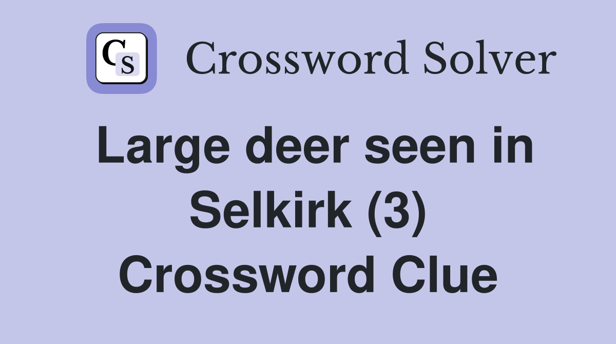Large deer seen in Selkirk (3) Crossword Clue