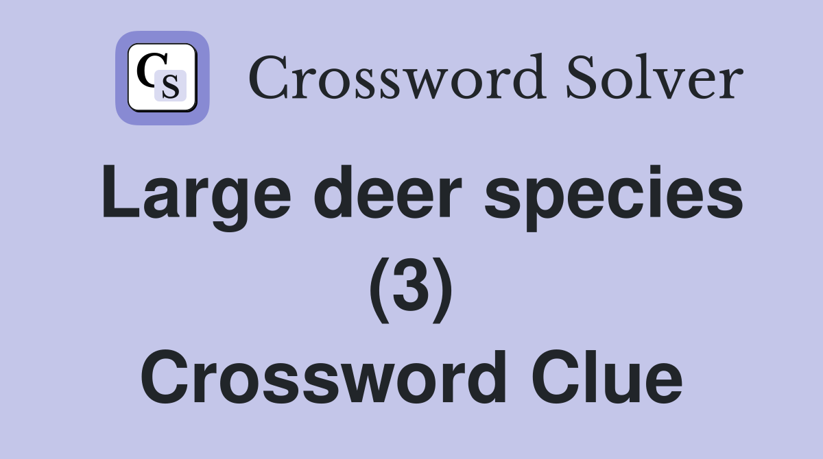 Large deer species (3) Crossword Clue