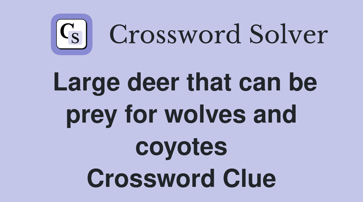 Large deer that can be prey for wolves and coyotes Crossword Clue