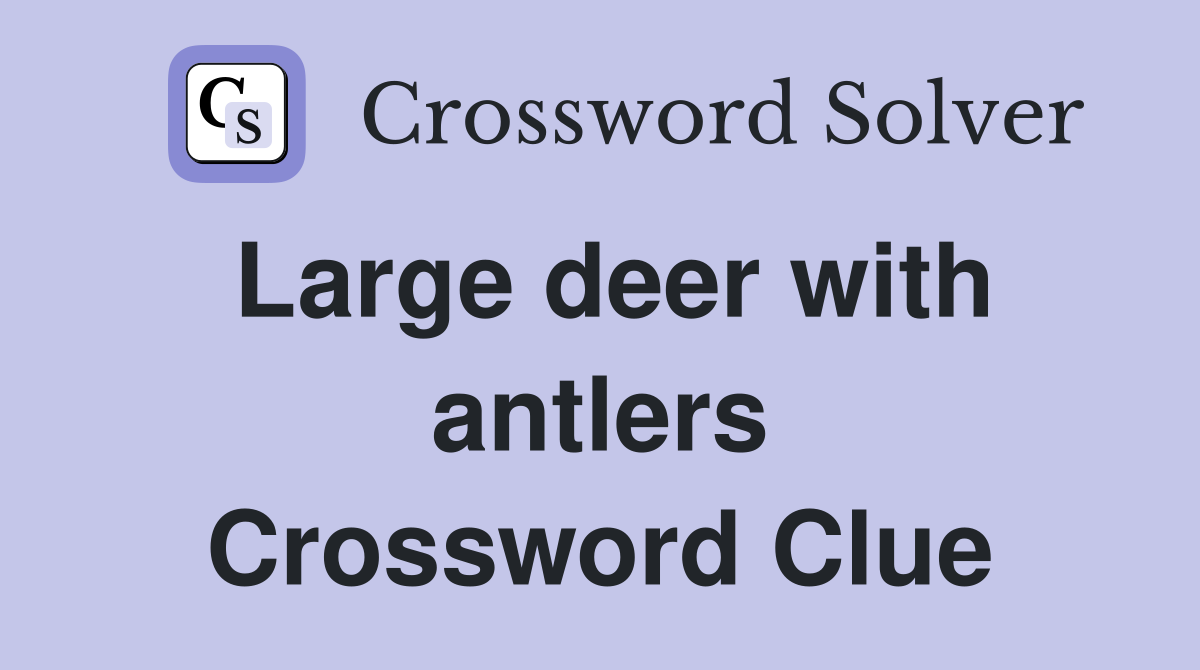 Large deer with antlers Crossword Clue