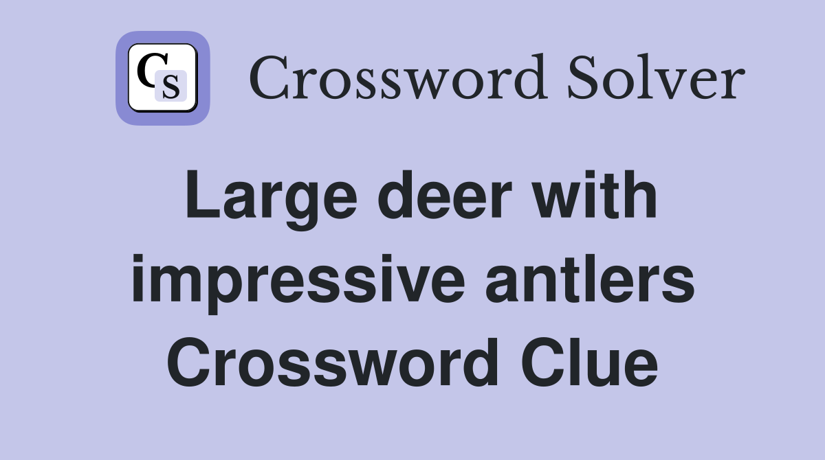 Large deer with impressive antlers Crossword Clue