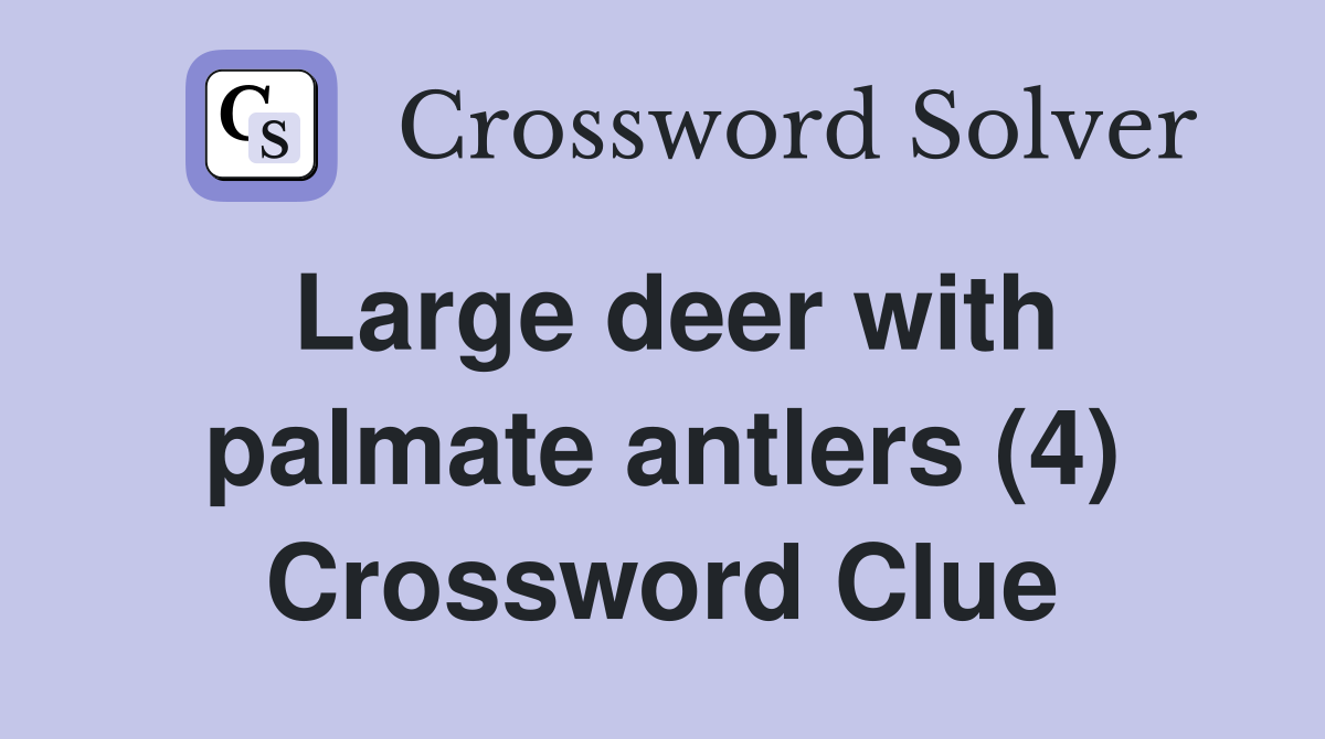 Large deer with palmate antlers (4) Crossword Clue
