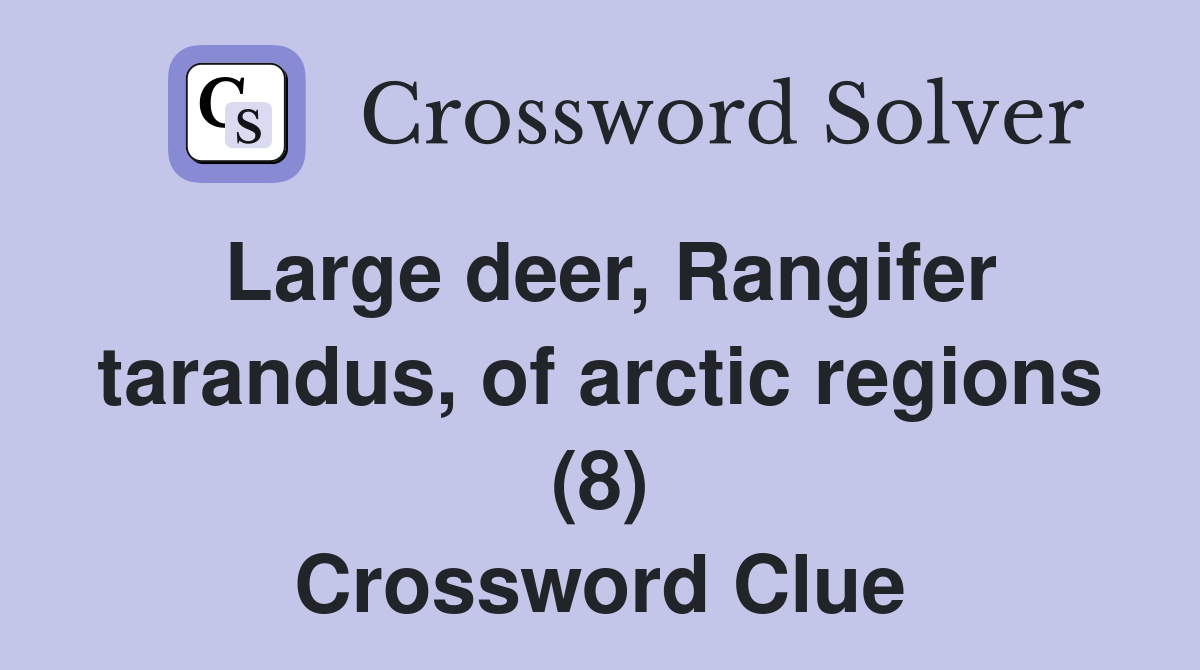 Large deer, Rangifer tarandus, of arctic regions (8) Crossword Clue