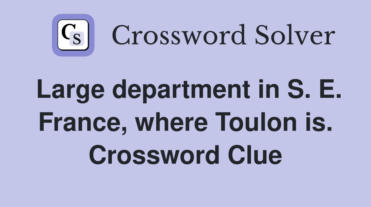 Large department in S. E. France, where Toulon is. Crossword Clue