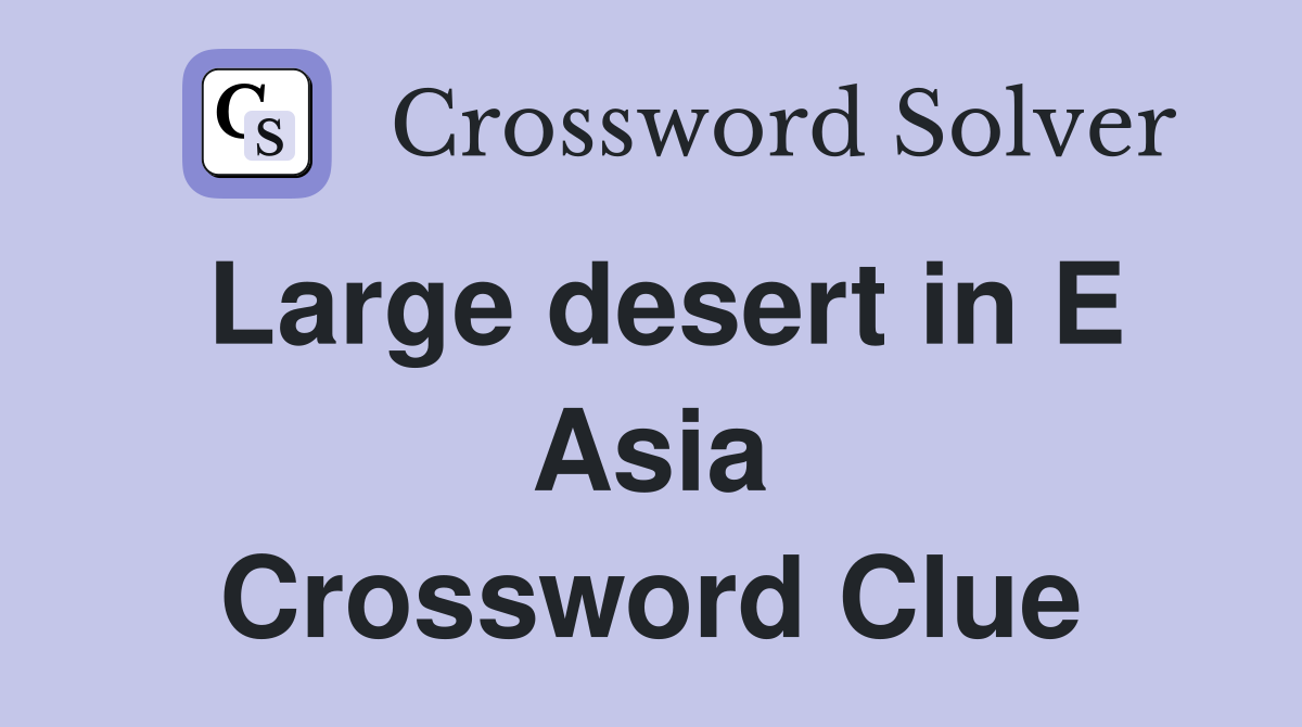 Large desert in E Asia Crossword Clue