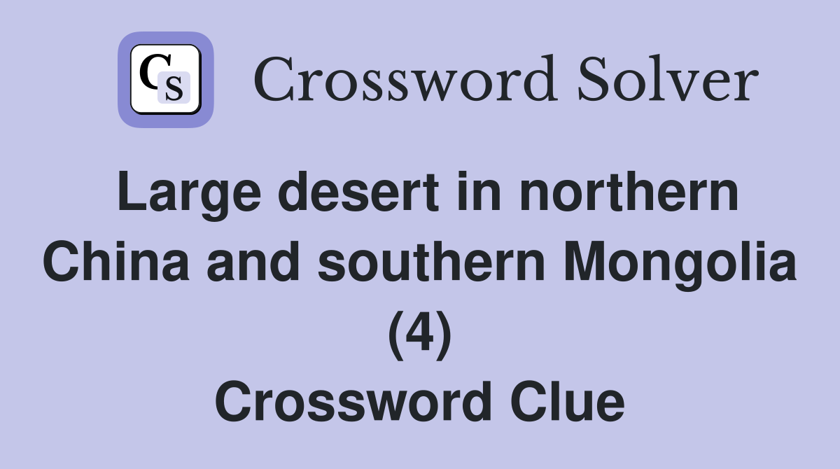 Large desert in northern China and southern Mongolia (4) Crossword Clue