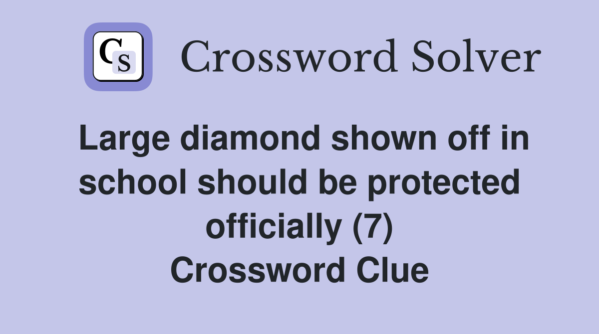 Large diamond shown off in school should be protected officially (7) Crossword Clue