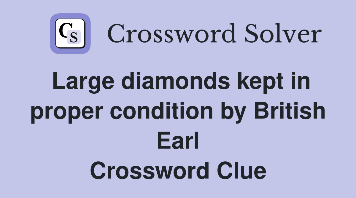 Large diamonds kept in proper condition by British Earl Crossword Clue