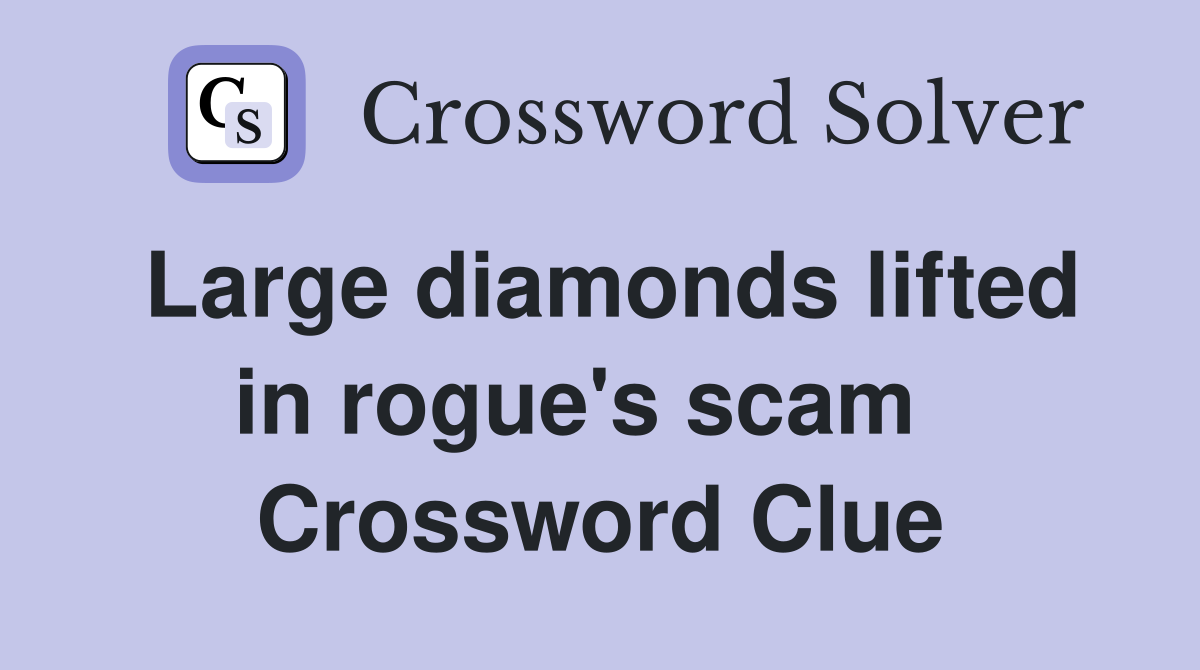 Large diamonds lifted in rogue's scam   Crossword Clue