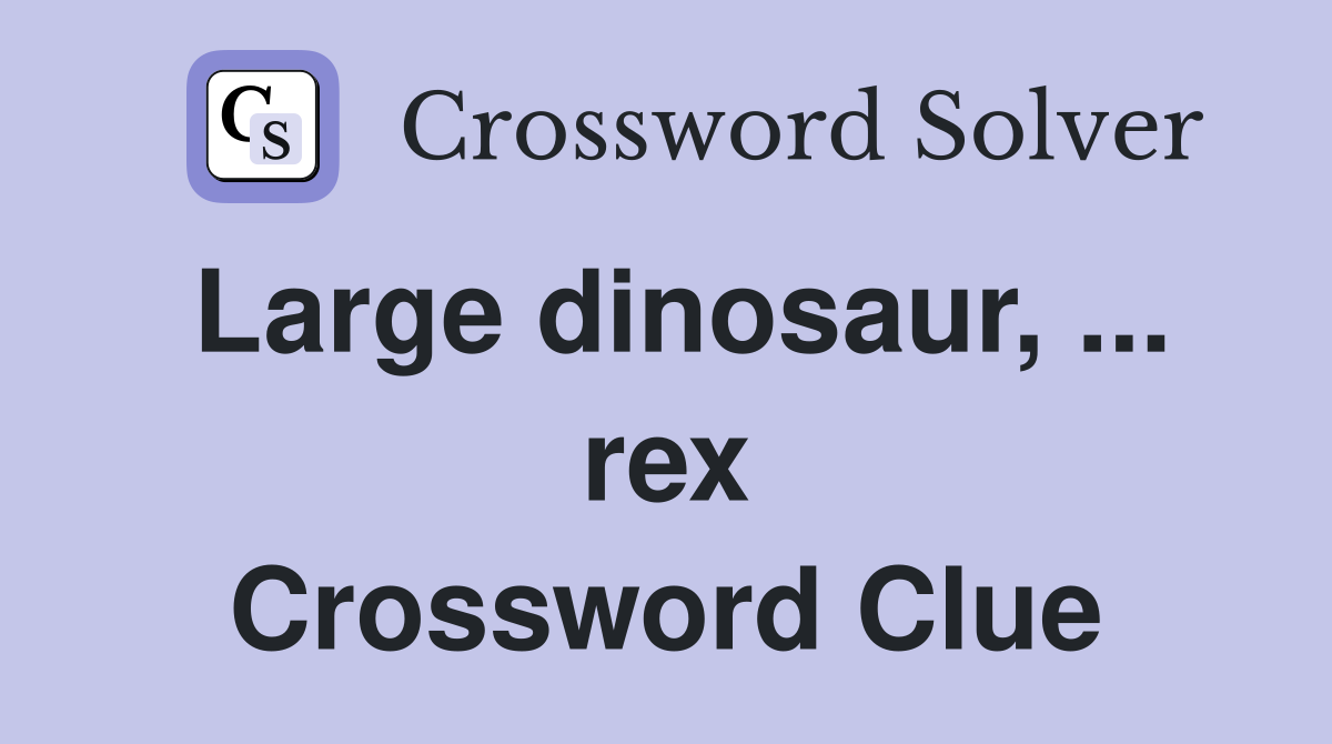 Large dinosaur, ... rex Crossword Clue