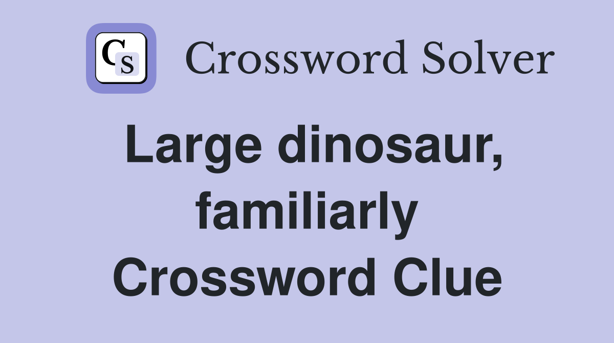 Large dinosaur, familiarly Crossword Clue
