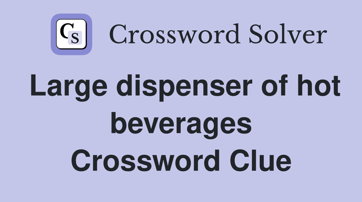 Large dispenser of hot beverages Crossword Clue