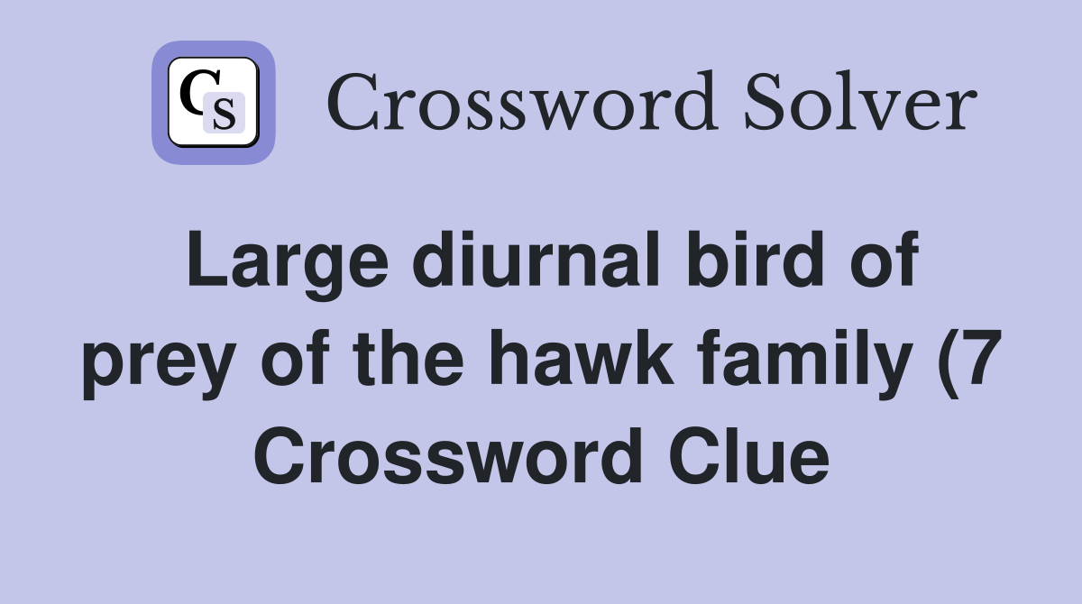 Large diurnal bird of prey of the hawk family (7) Crossword Clue Large diurnal bird of prey of the hawk family (7) Crossword Clue