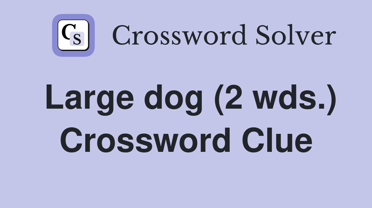 Large dog (2 wds.) Crossword Clue