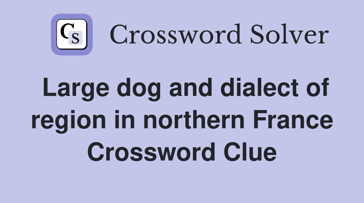 Large dog and dialect of region in northern France Crossword Clue