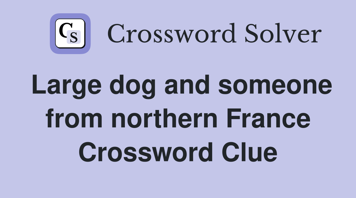 Large dog and someone from northern France Crossword Clue