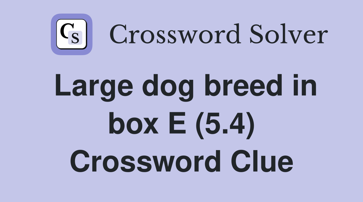 Large dog breed in box E (5.4) Crossword Clue