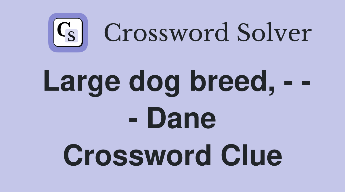 Large dog breed, - - - Dane Crossword Clue