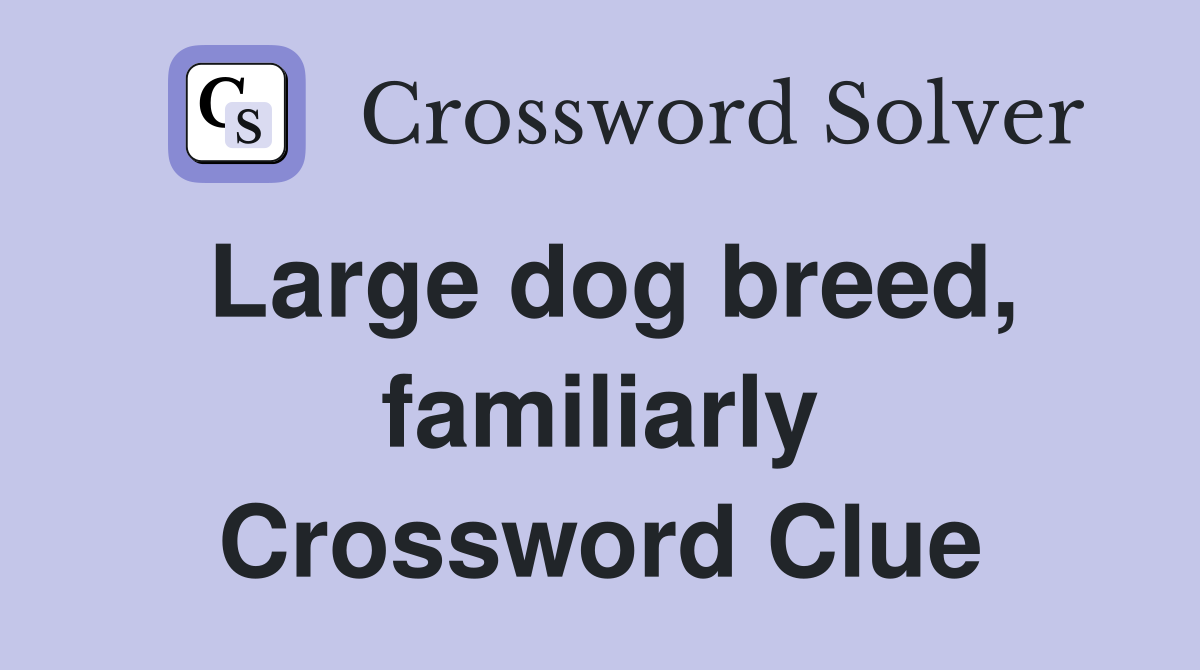 Large dog breed, familiarly Crossword Clue