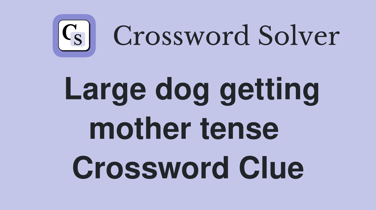 Large dog getting mother tense  Crossword Clue