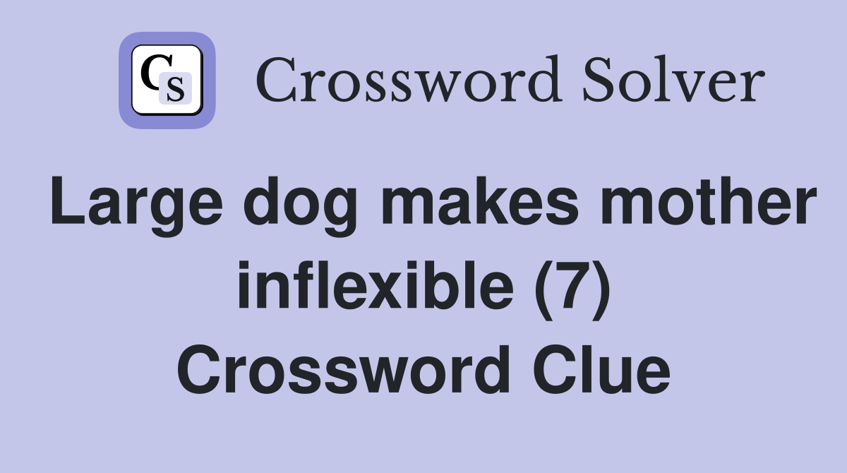 Large dog makes mother inflexible (7) Crossword Clue