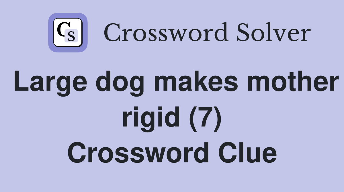 Large dog makes mother rigid (7) Crossword Clue