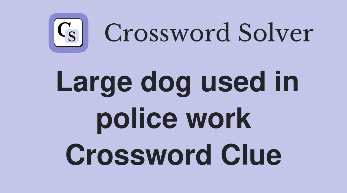 Large dog used in police work Crossword Clue