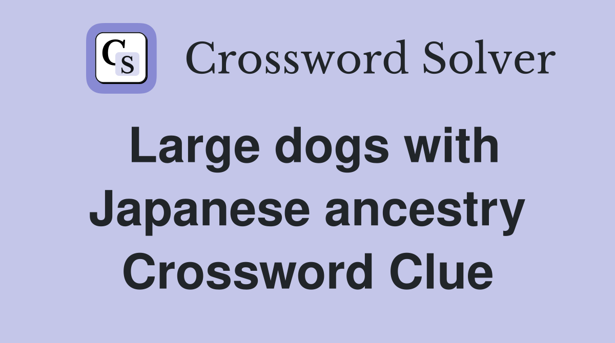 Large dogs with Japanese ancestry Crossword Clue