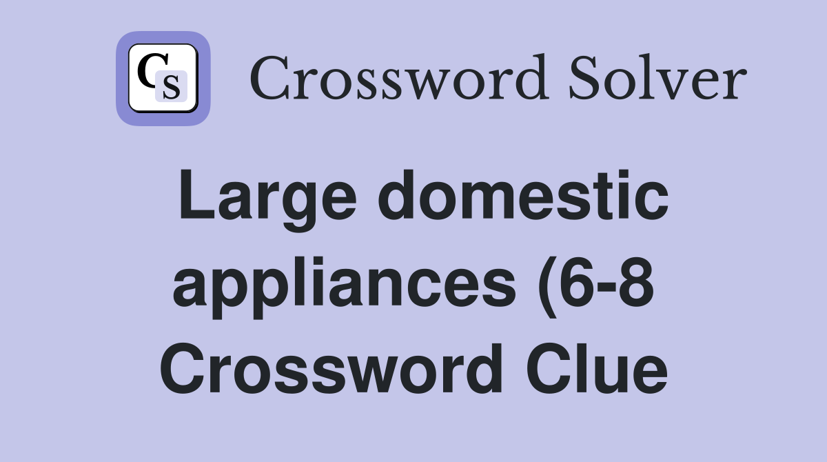 Large domestic appliances (6 8) Crossword Clue Answers Crossword Solver Large domestic appliances (6 8) Crossword Clue Answers Crossword Solver