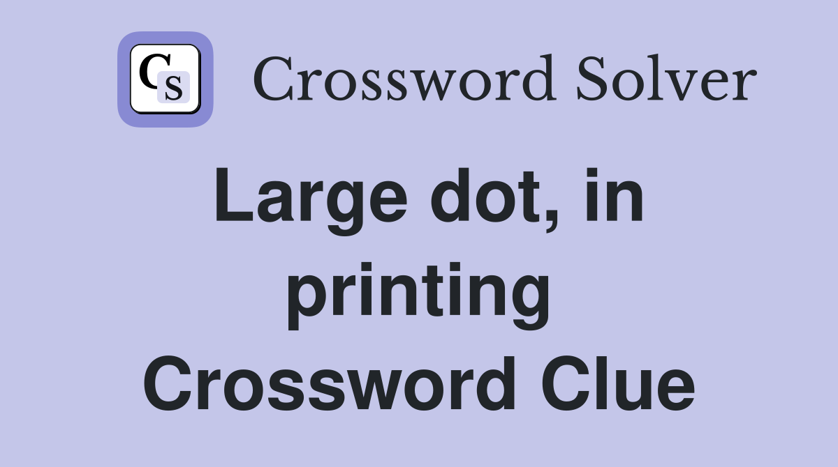 Large dot, in printing Crossword Clue