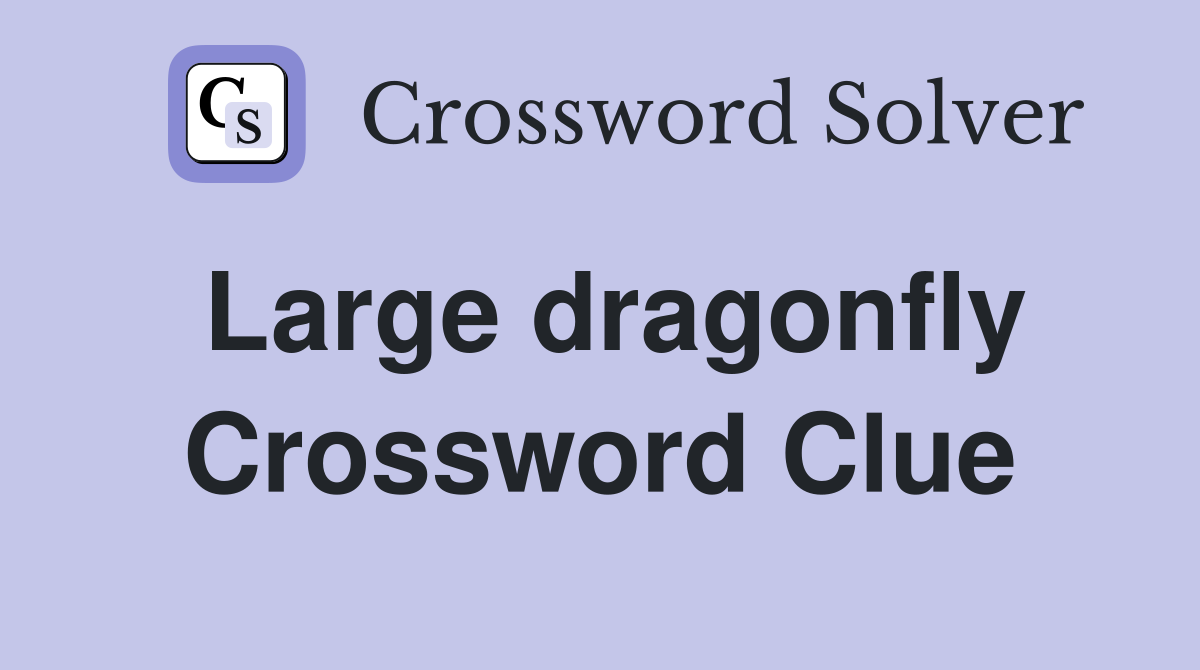 Large dragonfly Crossword Clue