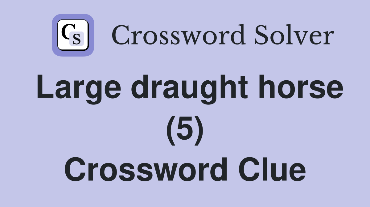 Large draught horse (5) Crossword Clue