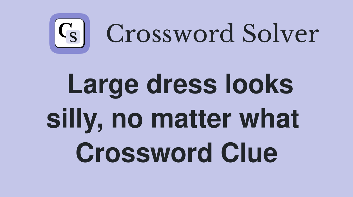 Large dress looks silly, no matter what  Crossword Clue