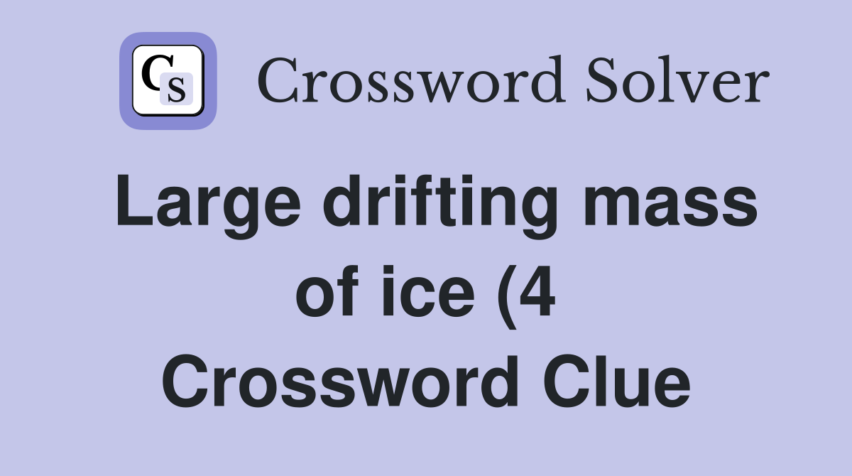 Large drifting mass of ice (4 Crossword Clue