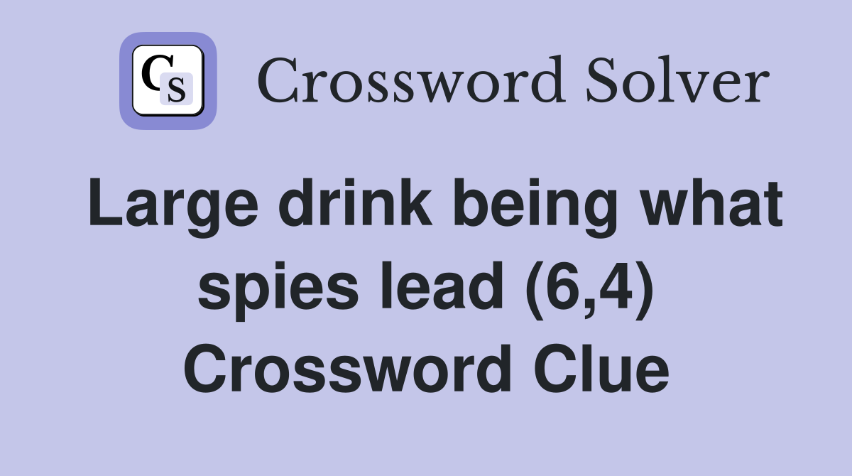 Large drink being what spies lead (6,4) Crossword Clue