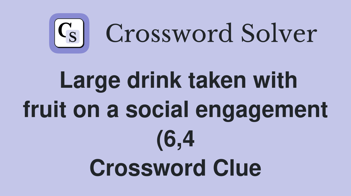 Large drink taken with fruit on a social engagement (6 4) Crossword Large drink taken with fruit on a social engagement (6 4) Crossword