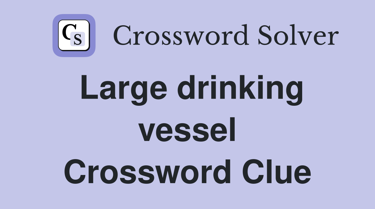 Large drinking vessel Crossword Clue