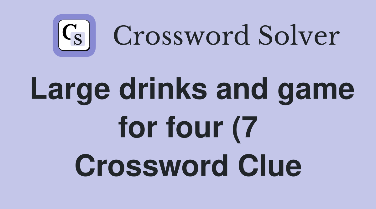 Large drinks and game for four (7) Crossword Clue Answers Crossword Large drinks and game for four (7) Crossword Clue Answers Crossword