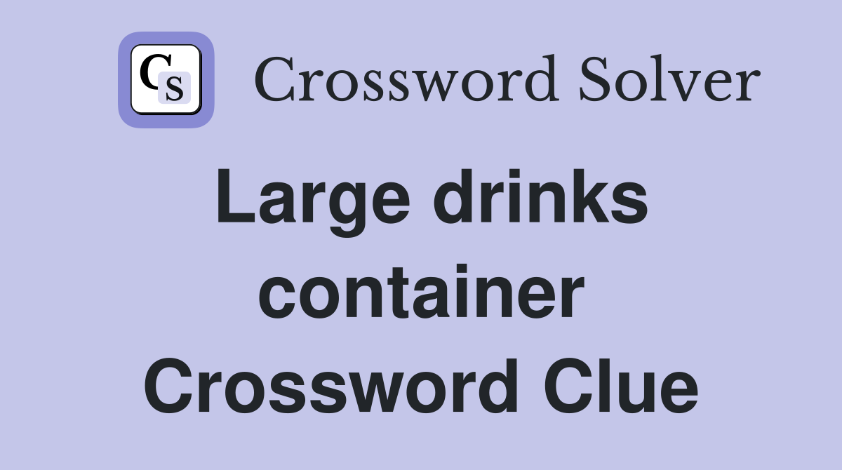 Large drinks container Crossword Clue