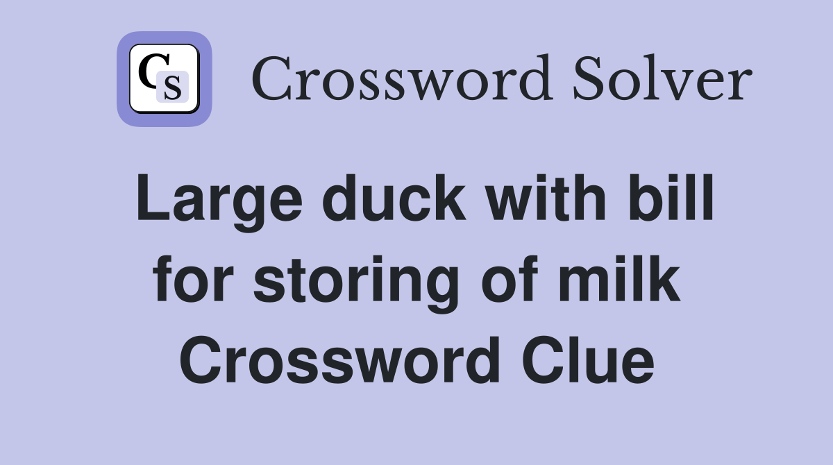 Large duck with bill for storing of milk Crossword Clue