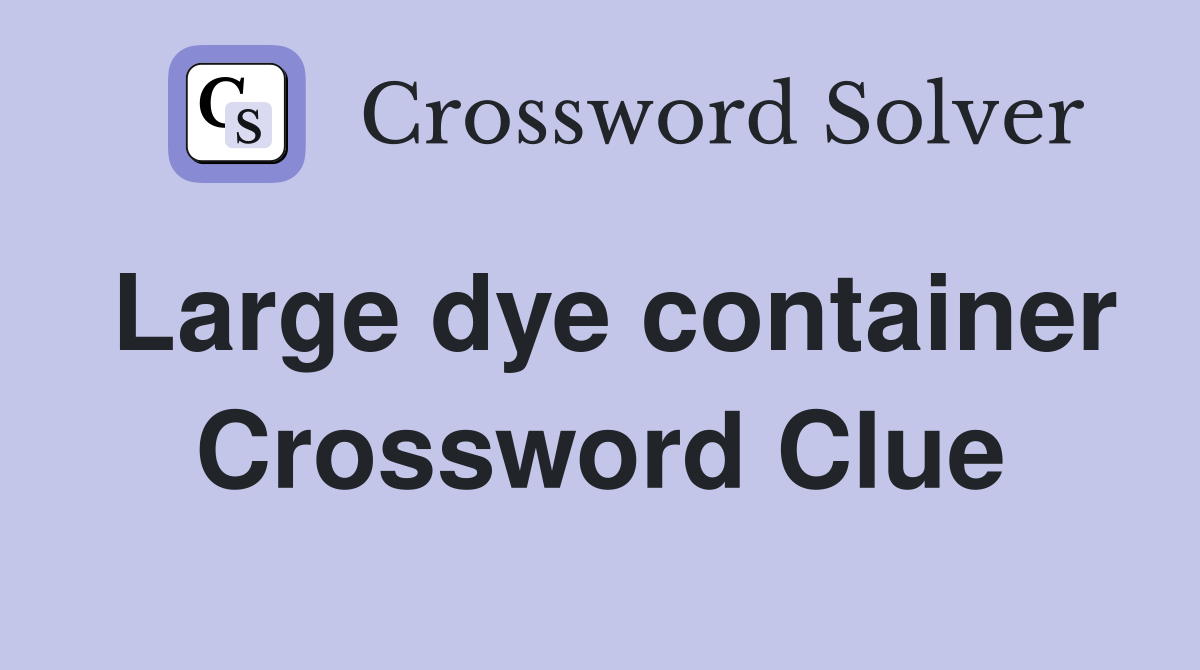 Large dye container Crossword Clue