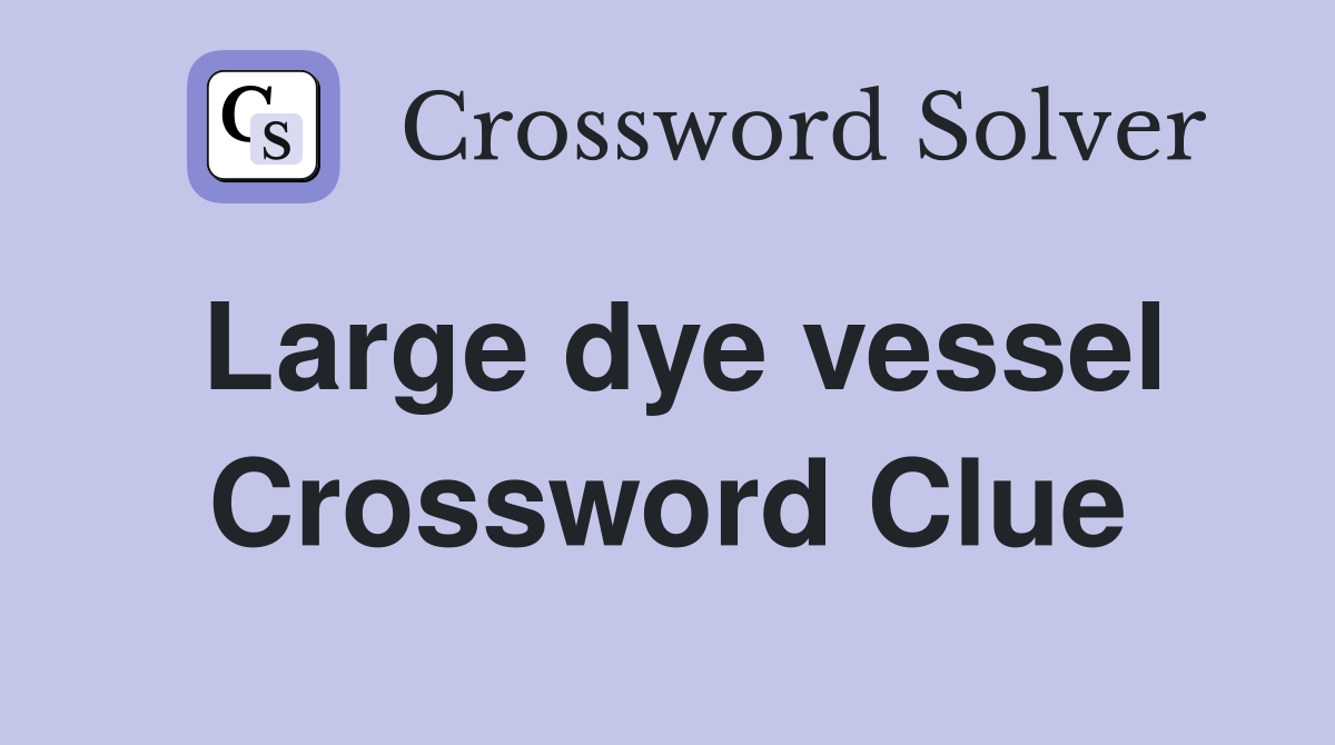 Large dye vessel Crossword Clue