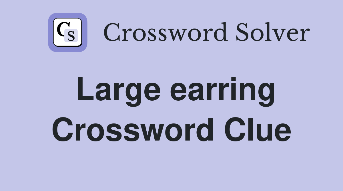 Large earring Crossword Clue